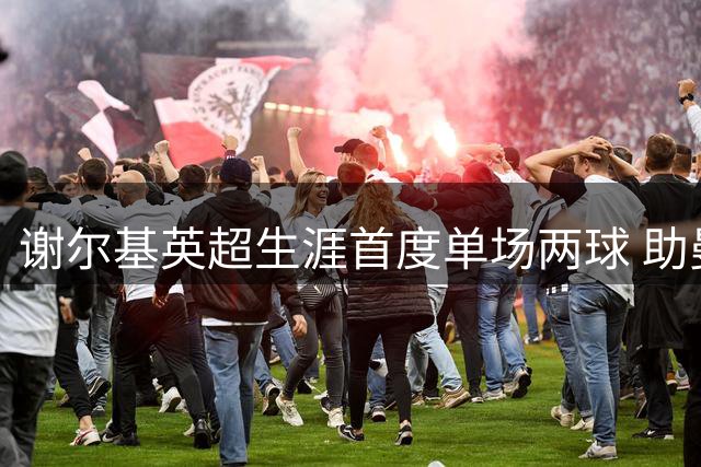 谢尔基英超生涯首度单场两球 助曼城客胜水晶宫